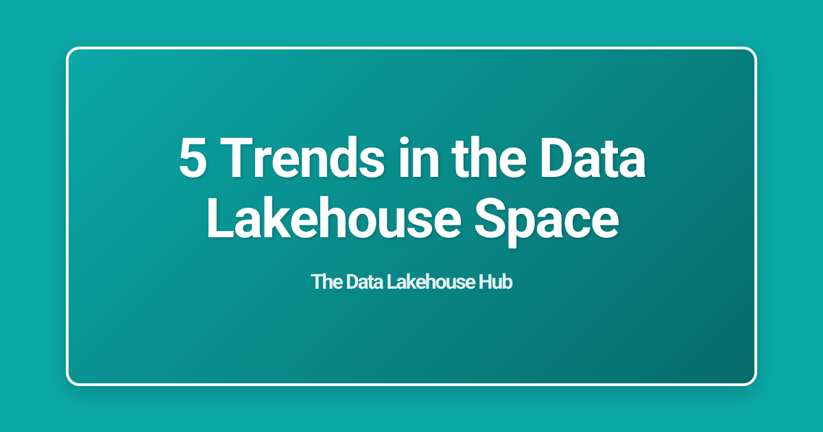 5 Trends in the Data Lakehouse Space